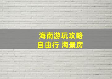 海南游玩攻略自由行 海景房